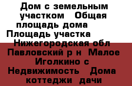 Дом с земельным участком › Общая площадь дома ­ 30 › Площадь участка ­ 3 000 - Нижегородская обл., Павловский р-н, Малое Иголкино с. Недвижимость » Дома, коттеджи, дачи продажа   